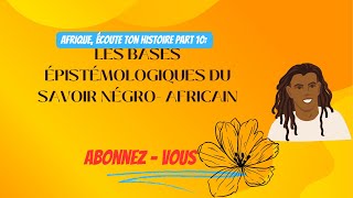 AFRIQUE ÉCOUTE TON HISTOIRE PART 10 LES BASES ÉPISTÉMOLOGIQUES DU SAVOIR NÉGROAFRICAIN [upl. by Yatnuahs]