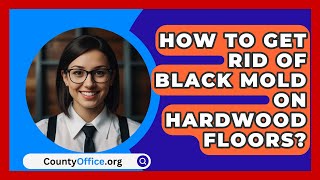 How To Get Rid Of Black Mold On Hardwood Floors  CountyOfficeorg [upl. by Akinor]