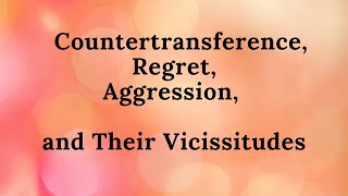 Countertransference Regret Aggression and Their Vicissitudes [upl. by Edyak]