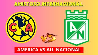 AMERICA VS ATLETICO NACIONAL EN VIVO  AMISTOSO INTERNACIONAL  HORARIO Y DONDE VER [upl. by Teilo]