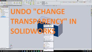 How to Undo quotChange Transparencyquot of a Face in Solidworks [upl. by Jara]