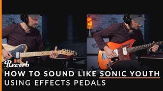 How To Sound Like Sonic Youth Using Effects and Tunings  Reverb Potent Pairings [upl. by Ahsoet]