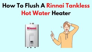 How To Flush A Rinnai Tankless Hot Water Heater [upl. by Lord393]