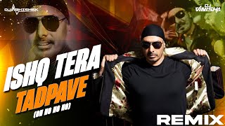 Ishq Tera Tadpave Oh Ho Ho Ho  DJ Abhishek amp DJ Vinisha Remix  Sukhbir [upl. by Bunow]