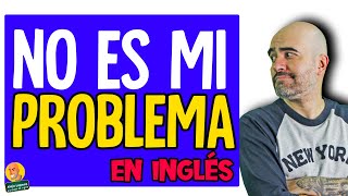 Cómo decir NO ES MI PROBLEMA en INGLÉS [upl. by Ecienahs]