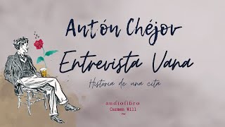 Entrevista Vana  Antón Chéjov  Relato Cuento Audiolibro [upl. by Eadahc]