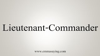 How To Say LieutenantCommander [upl. by Jennine488]