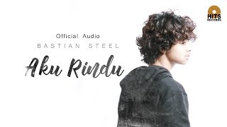 Bastian Steel  Aku Rindu Official Audio [upl. by Neemsaj]