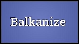 Balkanize Meaning [upl. by Ellon]