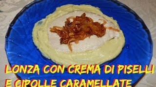 Lonza con crema di piselli e cipolle caramellate Nunzia Valenti [upl. by Eanej]