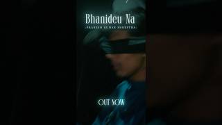 ‘Bhanideu Na’ is out now on Youtube BhanideuNa [upl. by Noirb]