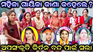 ମହିଳା ଗାୟିକା ମାନେ କାଣା କହିଲେ  ଖରାପ୍ କୀର୍ତନ ବନ୍ଦ ପାଇଁ ସଭା Anjana Deheri Itishree Kar Miki Mohapatra [upl. by Tarsuss721]