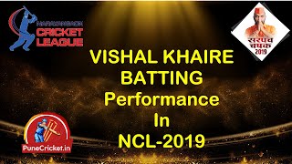 VISHAL KHAIRE BATTING Performance In NCL2019 [upl. by Ahseinet]