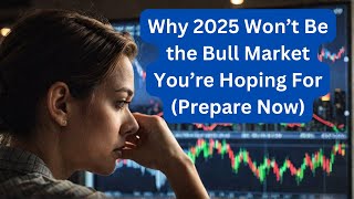 Why 2025 Won’t Be the Bull Market You’re Hoping For Prepare Now [upl. by Cadman]