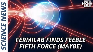 Fermilab Finds Feeble Fifth Force Maybe [upl. by Reitrac]