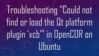 Troubleshooting quotCould not find or load the Qt platform plugin xcbquot in OpenCOR on Ubuntu [upl. by Macario]