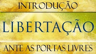 Libertação  Introdução  Ante as portas livres [upl. by Lelah]