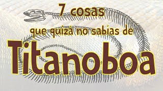 7 cosas que quizá no sabías de TITANOBOA [upl. by Oel]