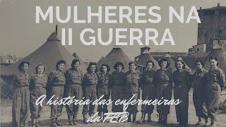 Mulheres na II Guerra Mundial  as enfermeiras da FEB [upl. by Retse]