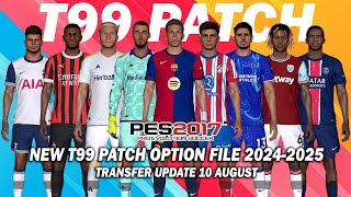 PES 2017 NEW T99 PATCH OPTION FILE SEASON 20242025  AUGUST 10 UPDATE [upl. by Ynoep413]