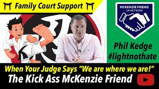 When your Family Court Judge says We are where we are Phil Kedge the Kick Ass McKenzie Friend [upl. by Padget87]