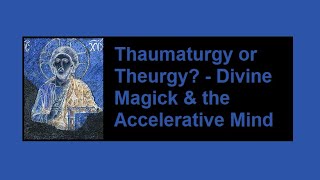 Thaumaturgy or Theurgy  Divine Magick amp the Accelerative Mind [upl. by Neal]