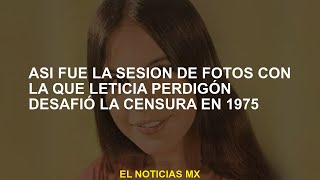 Esta fue la sesión de fotos con la que Leticia Perdigón desafió la censura en 1975 [upl. by Halpern]