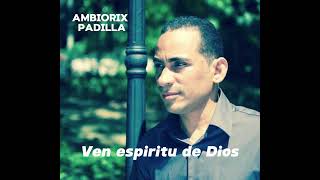 Ven espíritu de Dios Ambiorix Padilla [upl. by Marilee575]