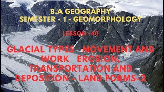 40 GLACIAL TYPES MOVEMENT AND WORK EROSION TRANSPORTATION AND DEPOSITION – LAND FORMS 2 [upl. by Meil]