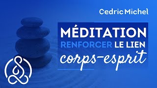 Méditation guidée pour renforcer le lien corps et esprit 🎧🎙 Cédric Michel [upl. by Anaitit]