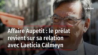 Affaire Aupetit  le prélat revient sur sa relation avec Laeticia Calmeyn [upl. by Tobi949]