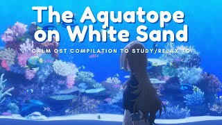 The Aquatope on White Sand  Calming OST Compilation To StudyRelax To [upl. by Ynes319]