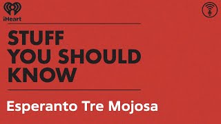 Esperanto Tre Mojosa  STUFF YOU SHOULD KNOW [upl. by Dnomed]