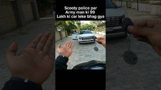 Scooty police par Army man ki 99 lakh ki car leke bhag gya shorts [upl. by Yuma]