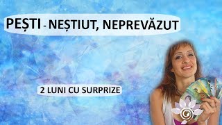 PEȘTI Neștiut  Neprevăzut 2 luni de acum TAROT  Zodii de APĂ  Horoscop [upl. by Garvin]