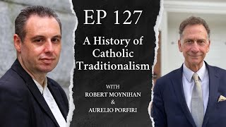 A History of Catholic Traditionalism with Robert Moynihan and Aurelio Porfiri [upl. by Cheke]