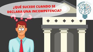 ¿QUÉ SUCEDE CUANDO SE DECLARA UNA INCOMPETENCIA [upl. by Fredric]