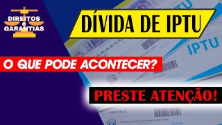 DÍVIDA DE IPTU ou IPTU ATRASADO  O QUE ACONTECE QUAIS AS CONSEQUÊNCIAS [upl. by Anade]