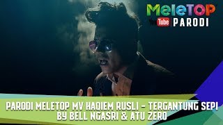 Parodi MeleTOP MV Haqiem Rusli  Tergantung Sepi  By Bell Ngasri amp Atu Zero [upl. by Laius]