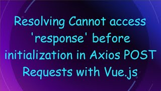 Resolving Cannot access response before initialization in Axios POST Requests with Vuejs [upl. by Heiner660]