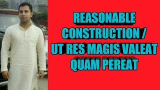 UT RES MAGIS VALEAT QUAM PEREAT REASONABLE CONSTRUCTION [upl. by Duvall]