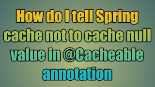 89How do I tell Spring cache not to cache null value in Cacheable annotation [upl. by Anillek]