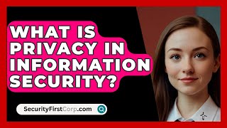 What Is Privacy in Information Security  SecurityFirstCorpcom [upl. by Painter]