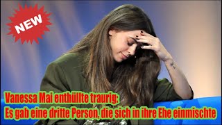 Vanessa Mai enthüllte traurig Es gab eine dritte Person die sich in ihre Ehe einmischte [upl. by Fitton321]