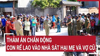 Thảm án chấn động Con rể lao vào nhà sát hại mẹ và vợ cũ  Tin nóng [upl. by Aivil242]