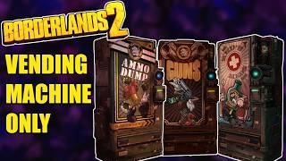 Can You Beat Borderlands 2 With Only Vending Machines [upl. by Crandell190]