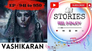 VASHIKARAN HINDI STORY EP 941 to 950  Present By  StoriesFeelEnjoy  HINDI STORIES  PODCAST [upl. by Yruy817]