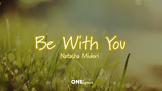 Be With You  Natasha Midori Lyrics ONELyrics [upl. by Kera]