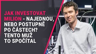 Jak investovat milion  najednou nebo postupně po částech Tento muž to spočítal [upl. by Ycat]