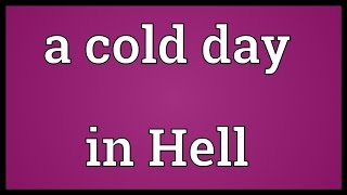 A cold day in Hell Meaning [upl. by Ellehc]